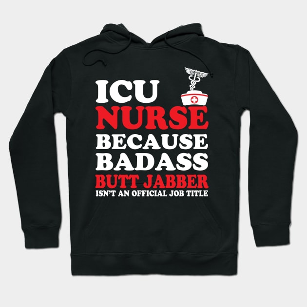 ICU Nurse Because Badass Butt Jabber Isn't an Official Job Title Hoodie by WorkMemes